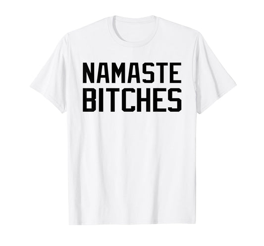 Namaste Bitches Funny Yoga Namaste B*tches T-Shirt