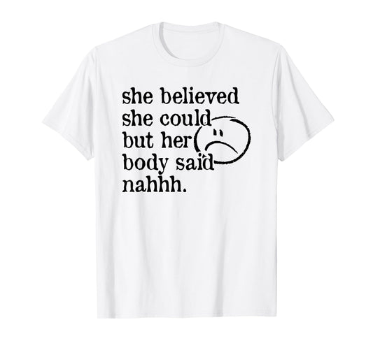 she believed she could but her body said nah T-Shirt