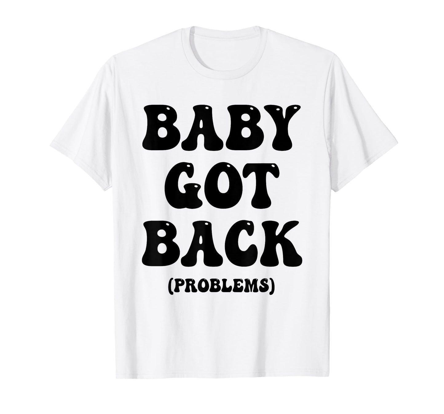Baby Got Back Problem Funny T-Shirt
