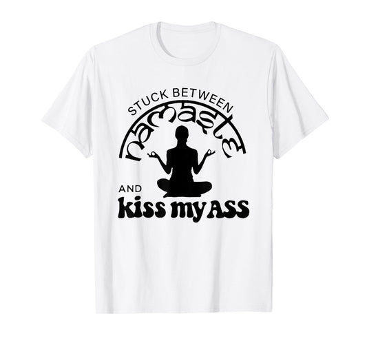 Stuck Between Namaste And Kiss My Ass T-Shirt