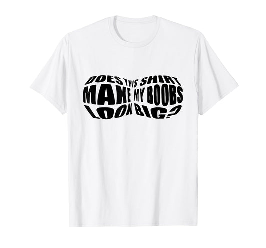Does This Shirt Make My Boobs Look Big Funny Women Mom T-Shirt
