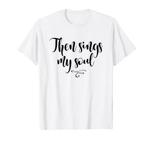 Christian, Then sings my soul, T-shirt. Cool Style Tees T-Shirt