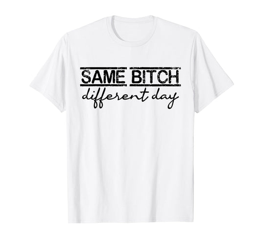 Same Bitch Different Day Funny Sarcasm Woman T-Shirt