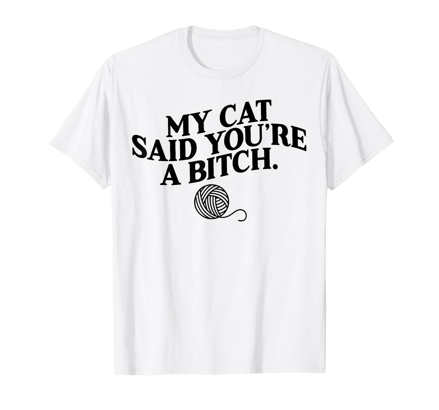 My Cat Said You're A Bitch Funny Cat Men Women T-Shirt