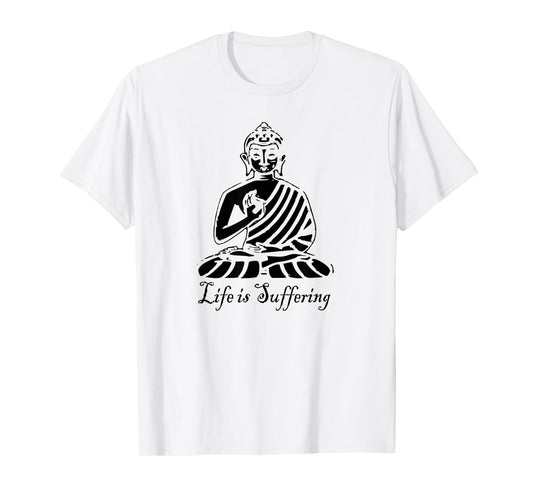 Life is Suffering - Buddhist T Shirt T-Shirt