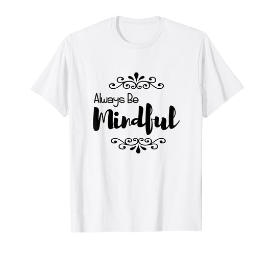 Always Be Mindful T-Shirt T-Shirt