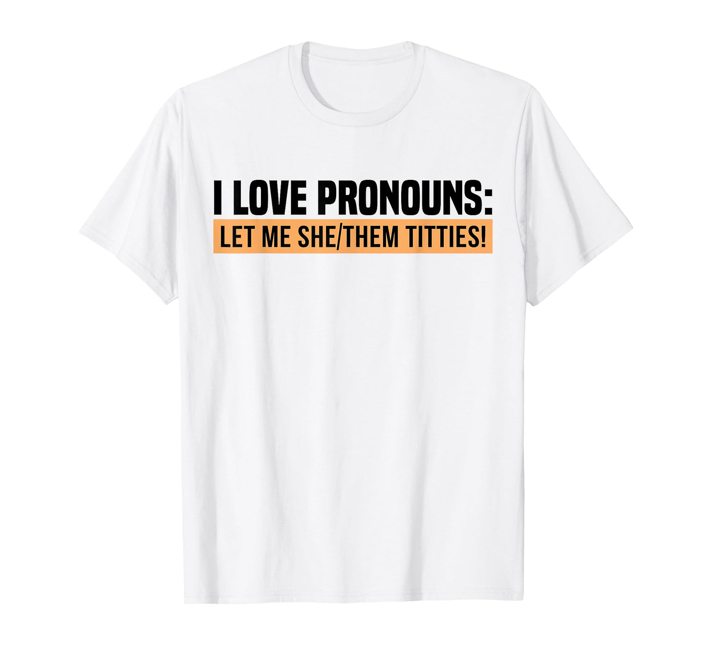 I Love Pronouns Let Me She Them Tittie T-Shirt