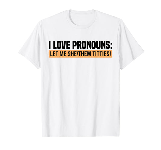 I Love Pronouns Let Me She Them Tittie T-Shirt
