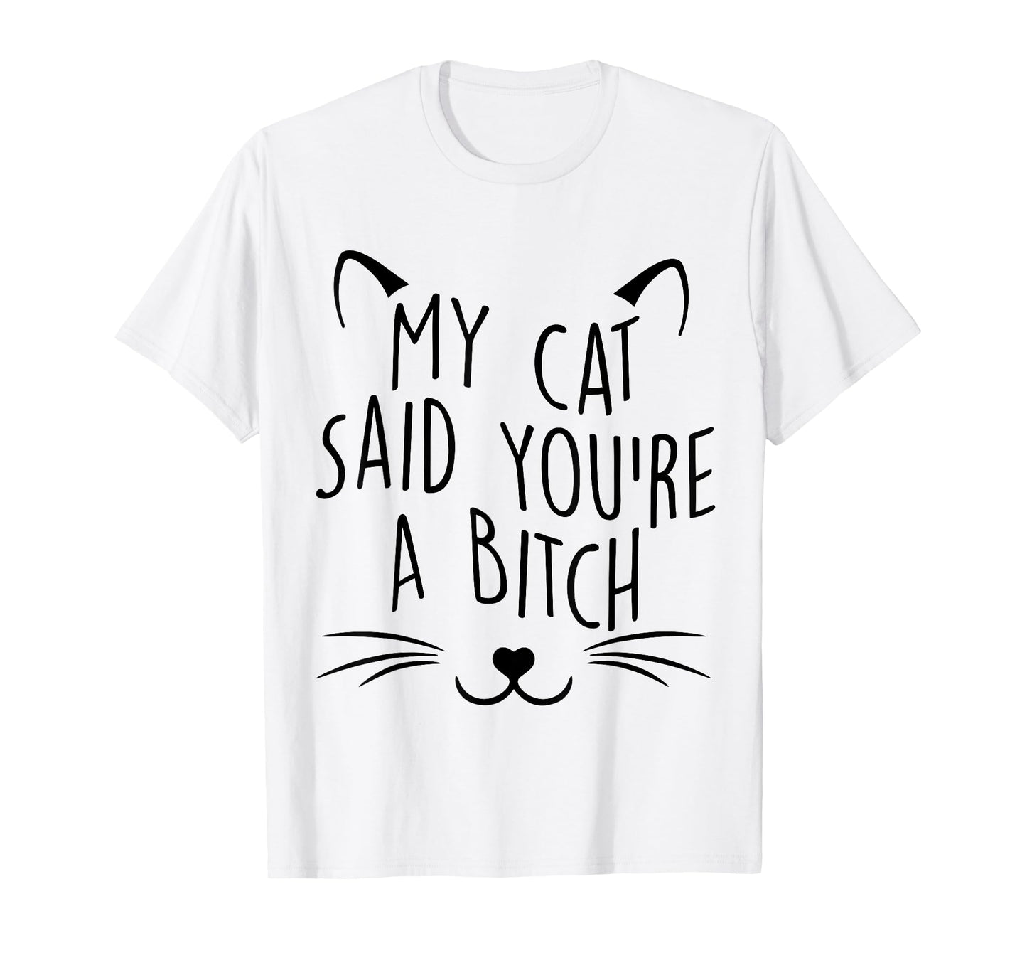 My Cat Said You're A Bitch Funny Cat Men Women T-Shirt