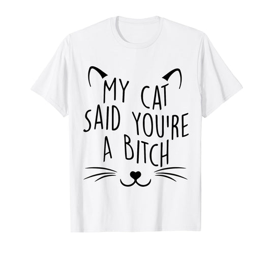 My Cat Said You're A Bitch Funny Cat Men Women T-Shirt