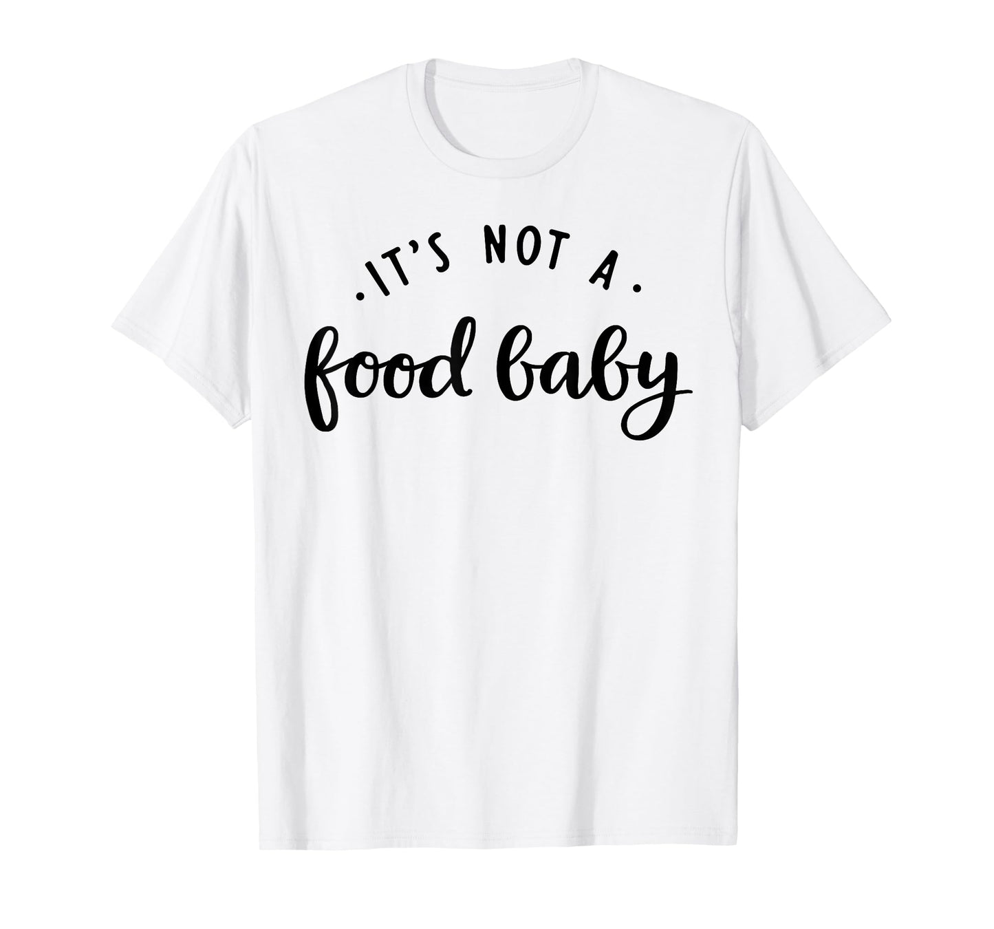 It's Not A Food Baby T-Shirt