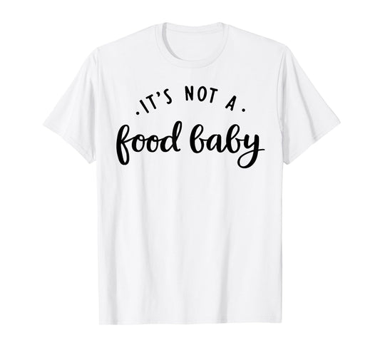 It's Not A Food Baby T-Shirt