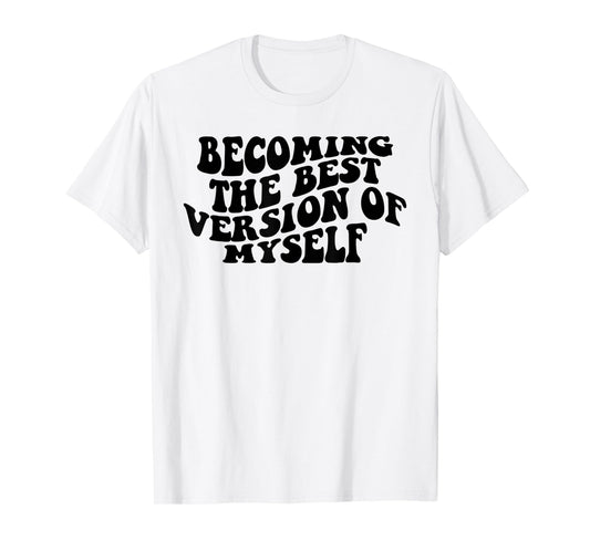 Becoming The Best Version Of Myself Funny Motivation T-Shirt