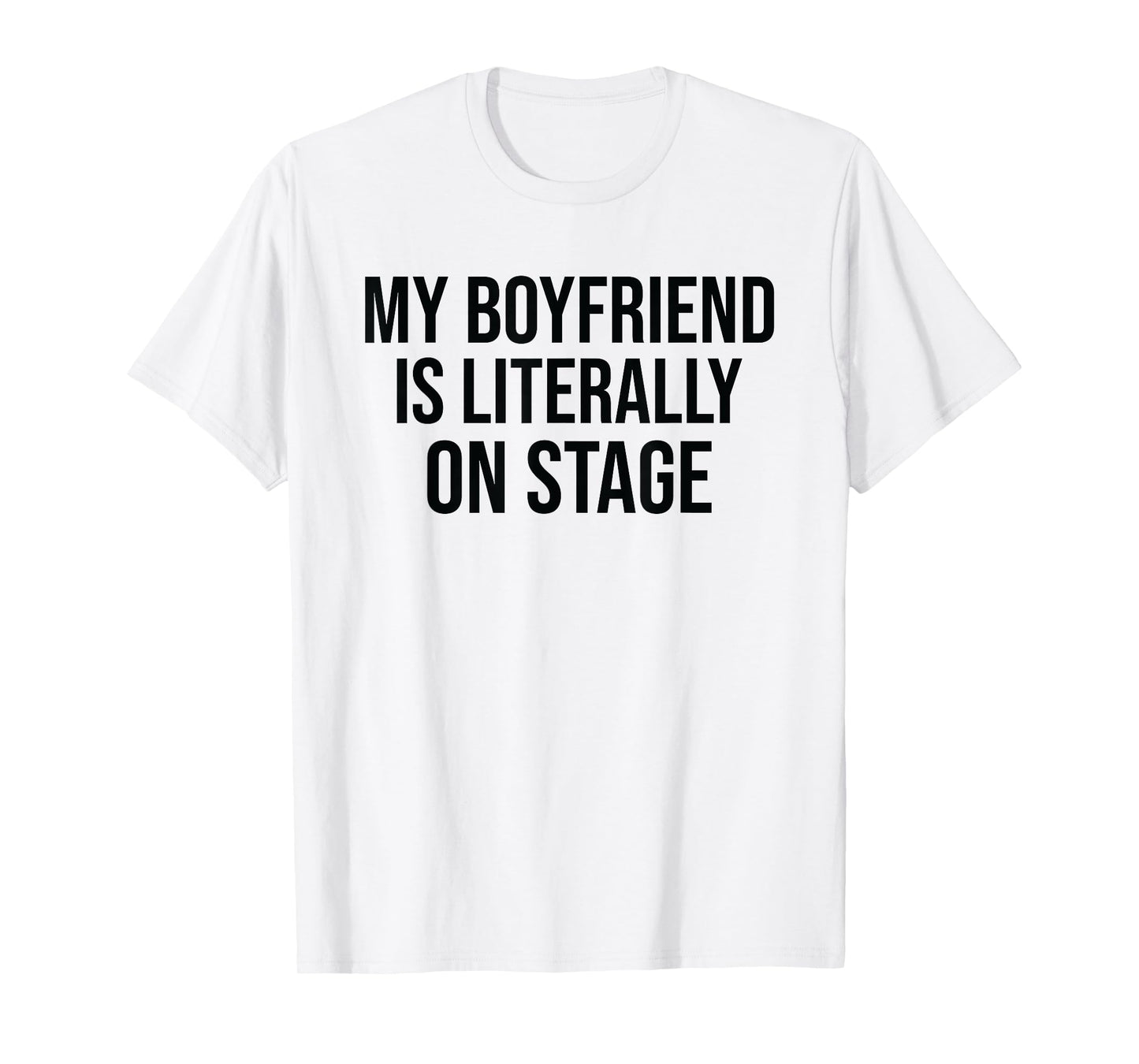 My Boyfriend Is Literally On Stage Funny Concert T-Shirt