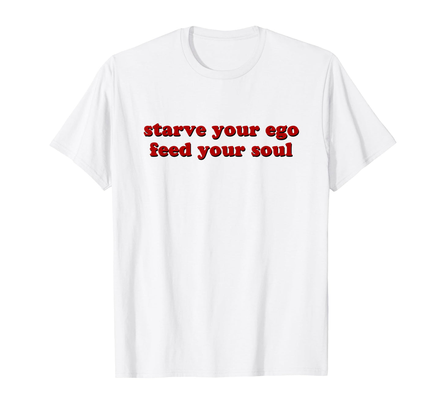 Starve Your Ego Feed Your Soul T-Shirt