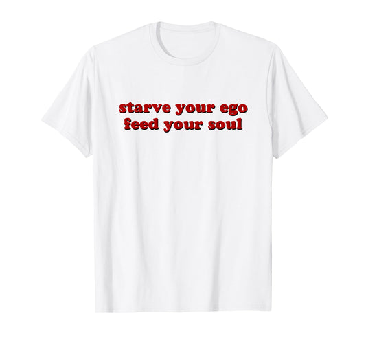 Starve Your Ego Feed Your Soul T-Shirt