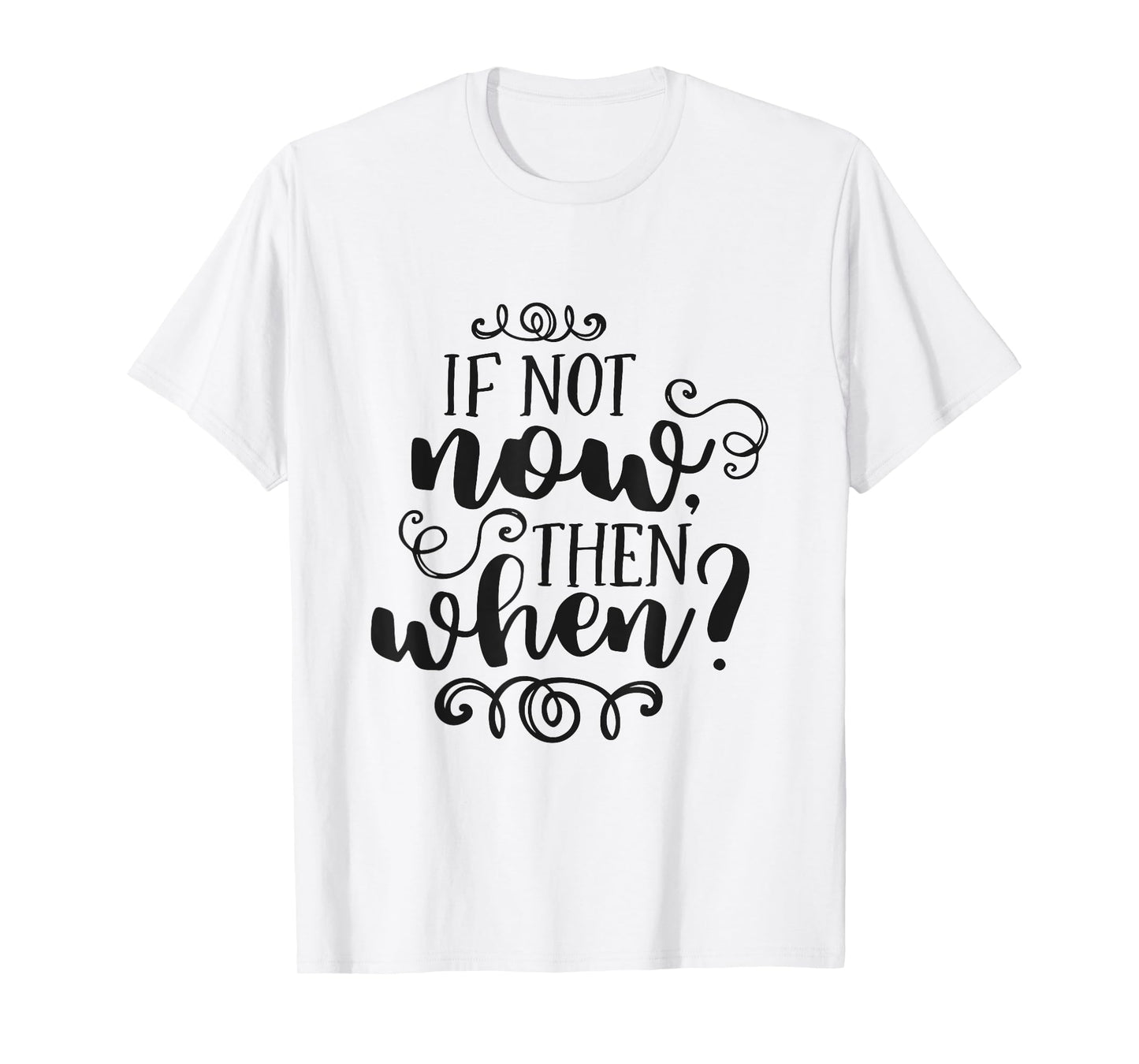If Not Now Then When Inspirational Motivational Quote T-Shirt