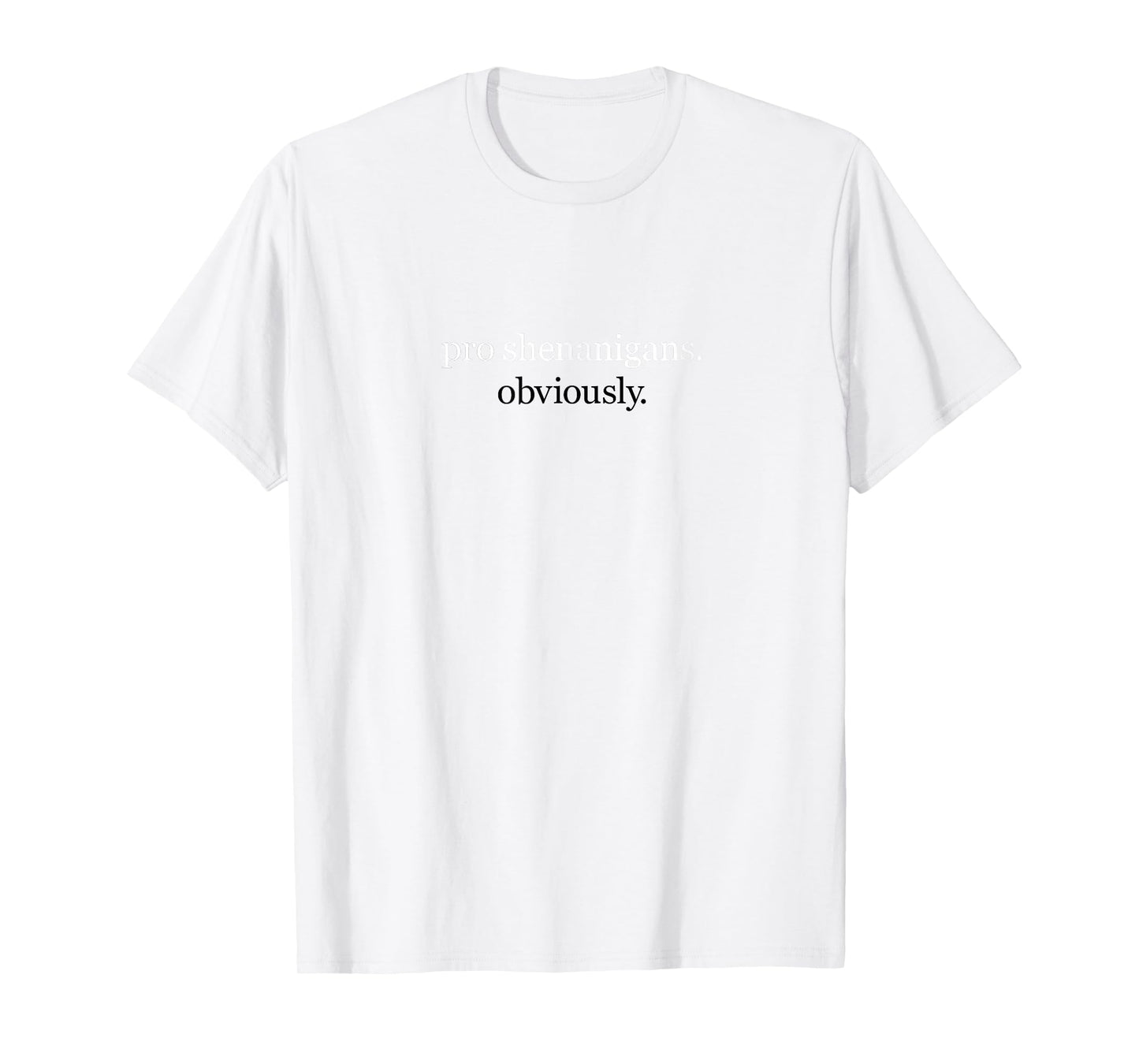 pro Shenanigans. Obviously. T-Shirt