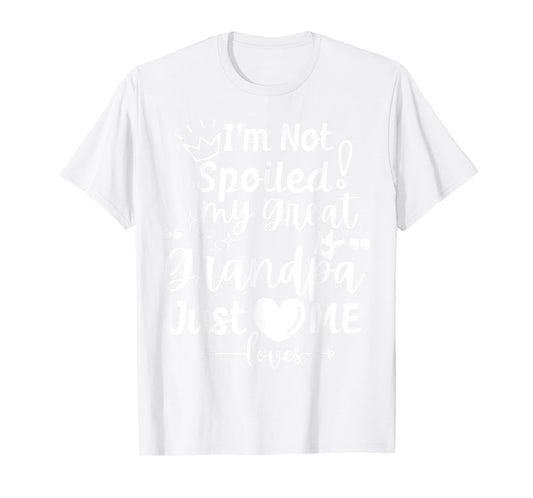 I'm Not Spoiled My Great Grandpa Just Loves Me Team Matching T-Shirt