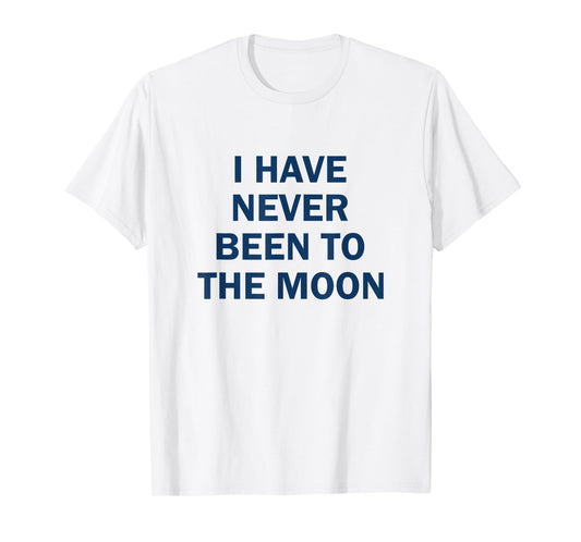 I have Never Been to the Moon Funny T-Shirt