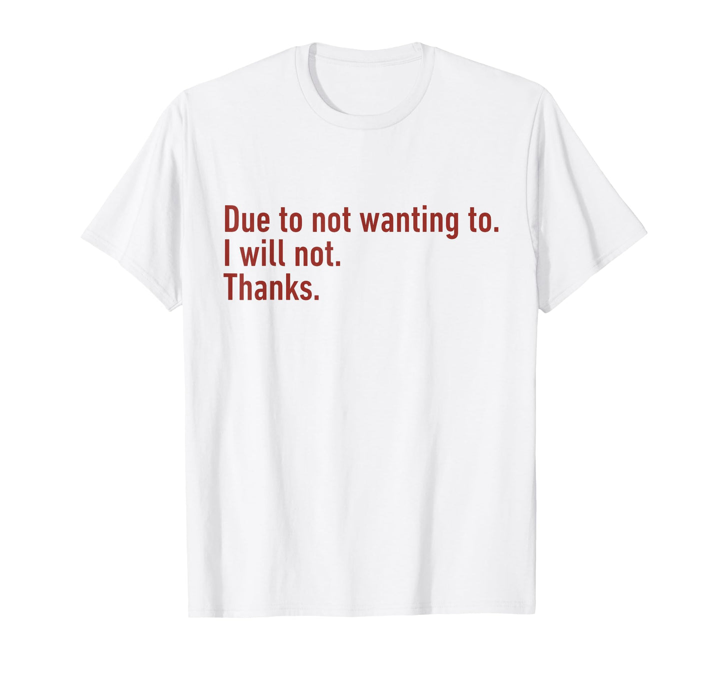 Due to Not Wanting to I Will Not Thanks Funny Humor Quote T-Shirt