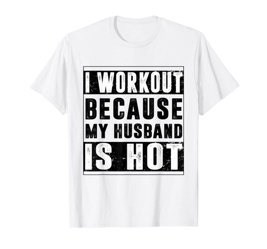 I Workout Because My Husband is Hot Funny Workout T-Shirt