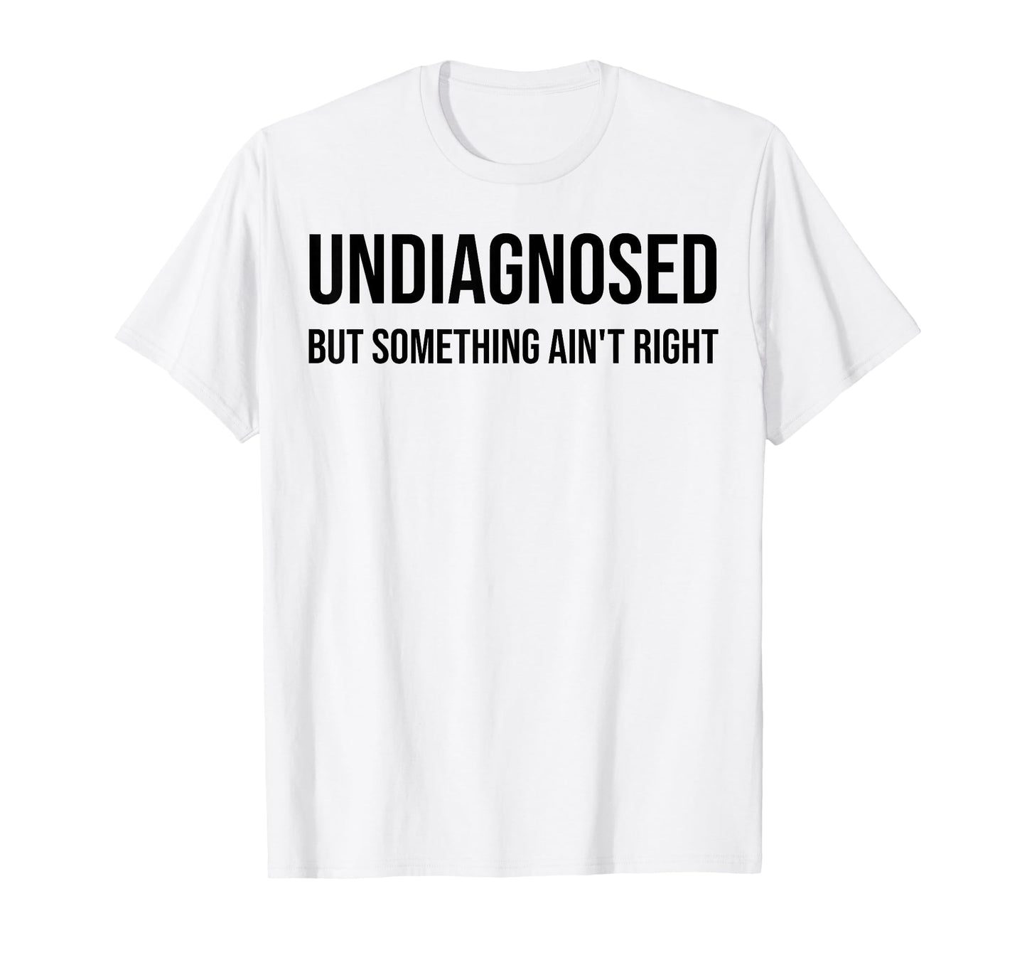 Undiagnosed But Something Ain't Right Funny Quote T-Shirt