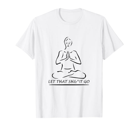 Let That Sh&*!t Go T-Shirt T-Shirt