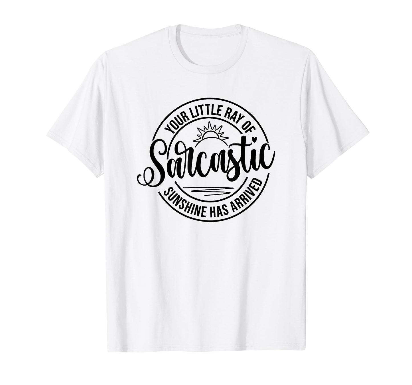 Your Little Ray Of Sarcastic Sunshine Has Arrived, Sarcastic T-Shirt for Men Women