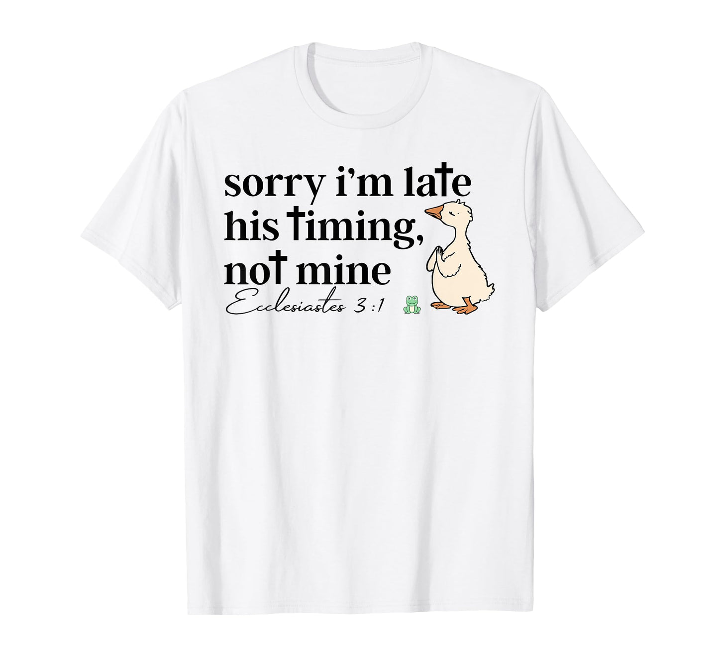 Sorry I'm Late His Timing Not Mine Christian Silly Goose T-Shirt