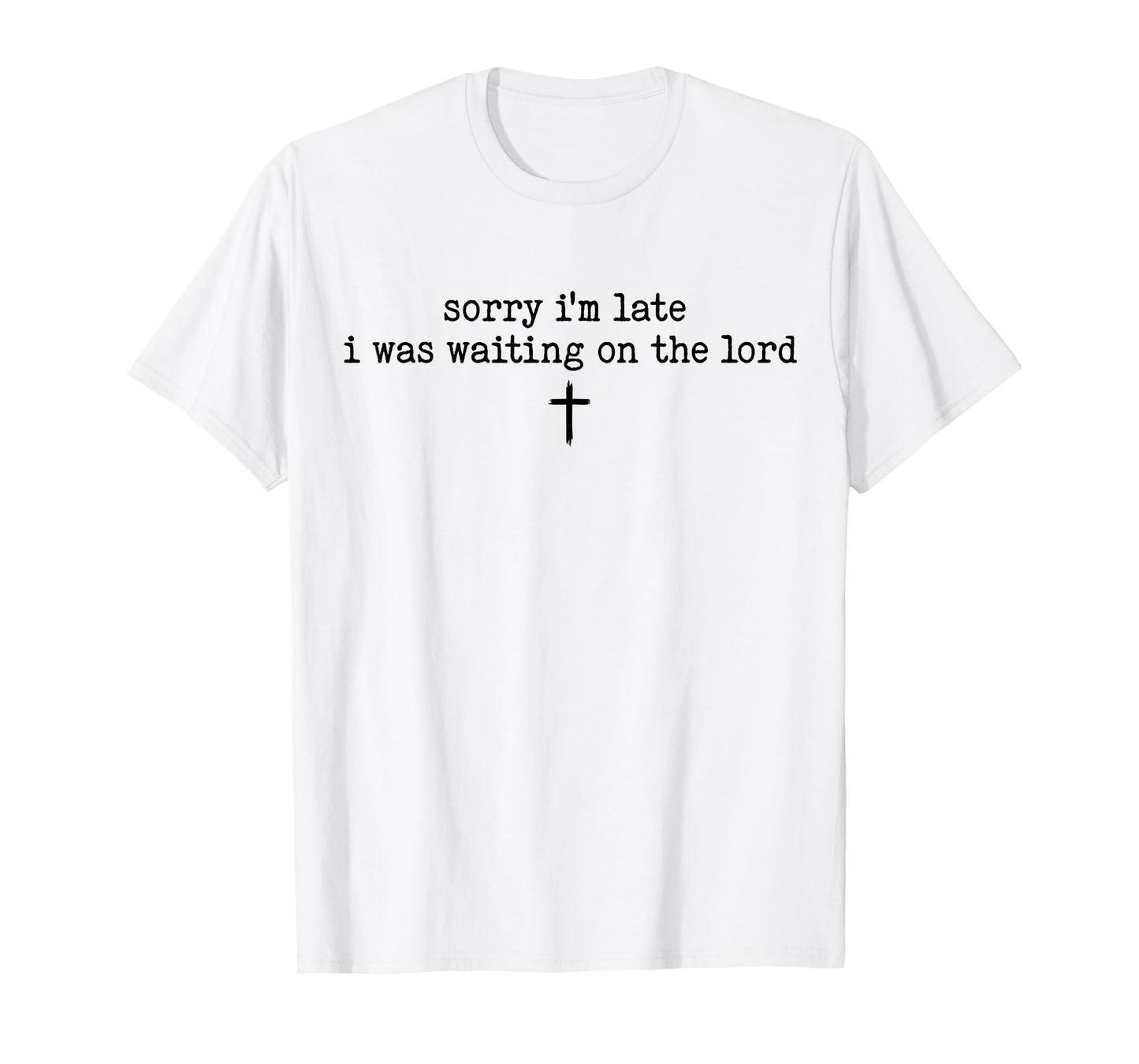 Sorry I'm Late I was Waiting On The Lord T-Shirt