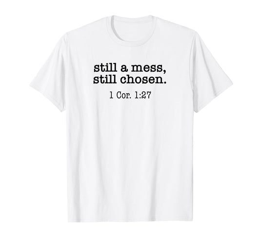 Still A Mess Still Chosen Bible Verse Christian Religious T-Shirt