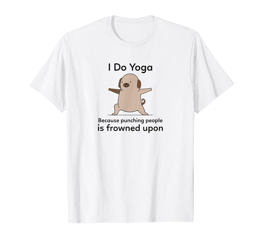 I Do Yoga Because Punching People Is Frowned Upon Funny Yoga T-Shirt