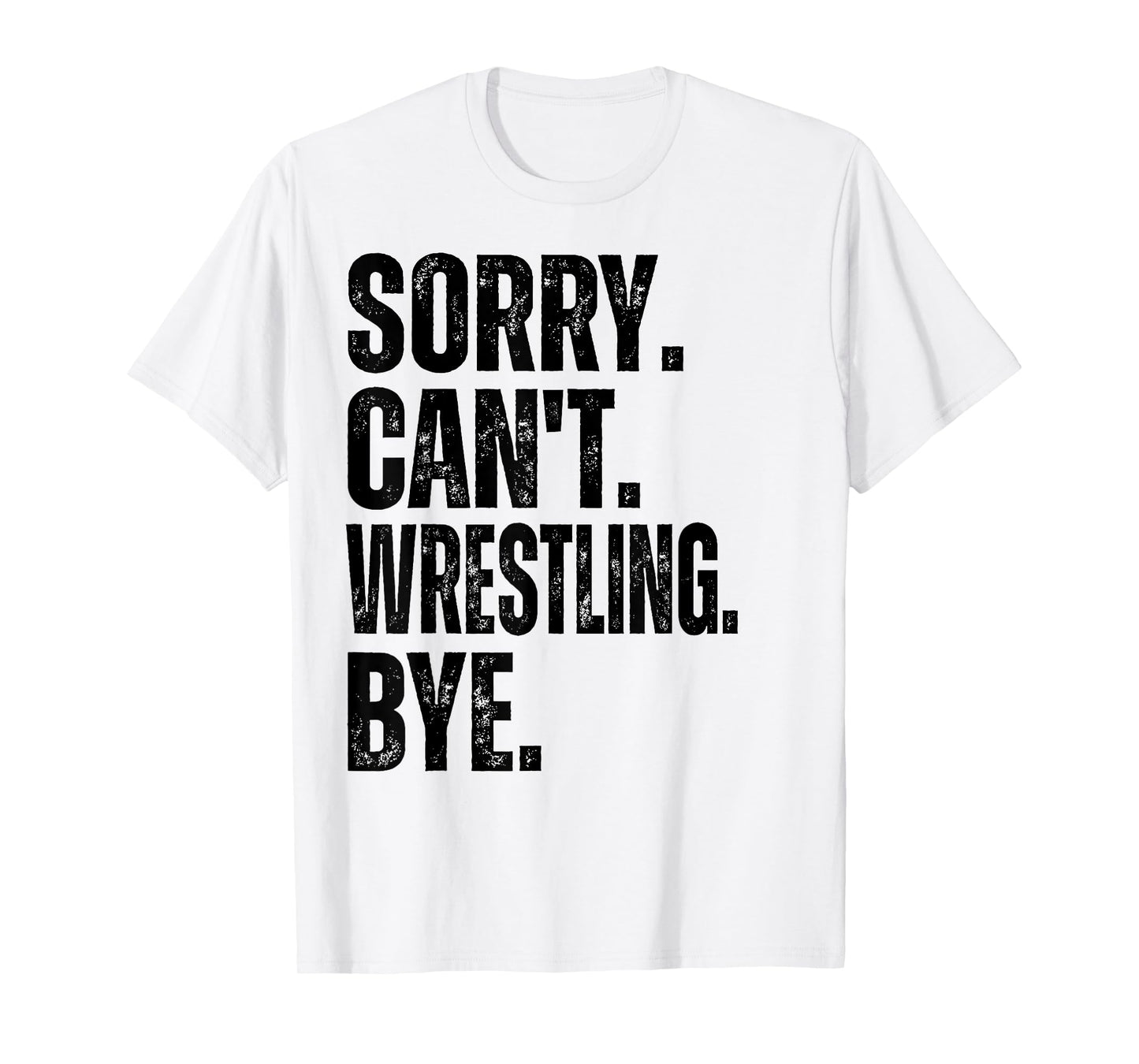 Sorry Can't Wrestling Bye T-Shirt