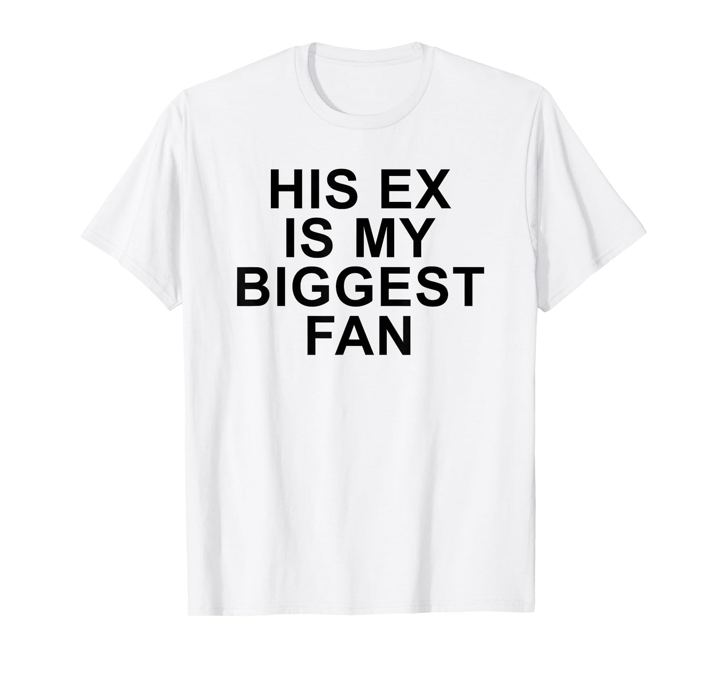 His Ex Is My Biggest Fan Funny Sarcastic Relationship Quote T-Shirt