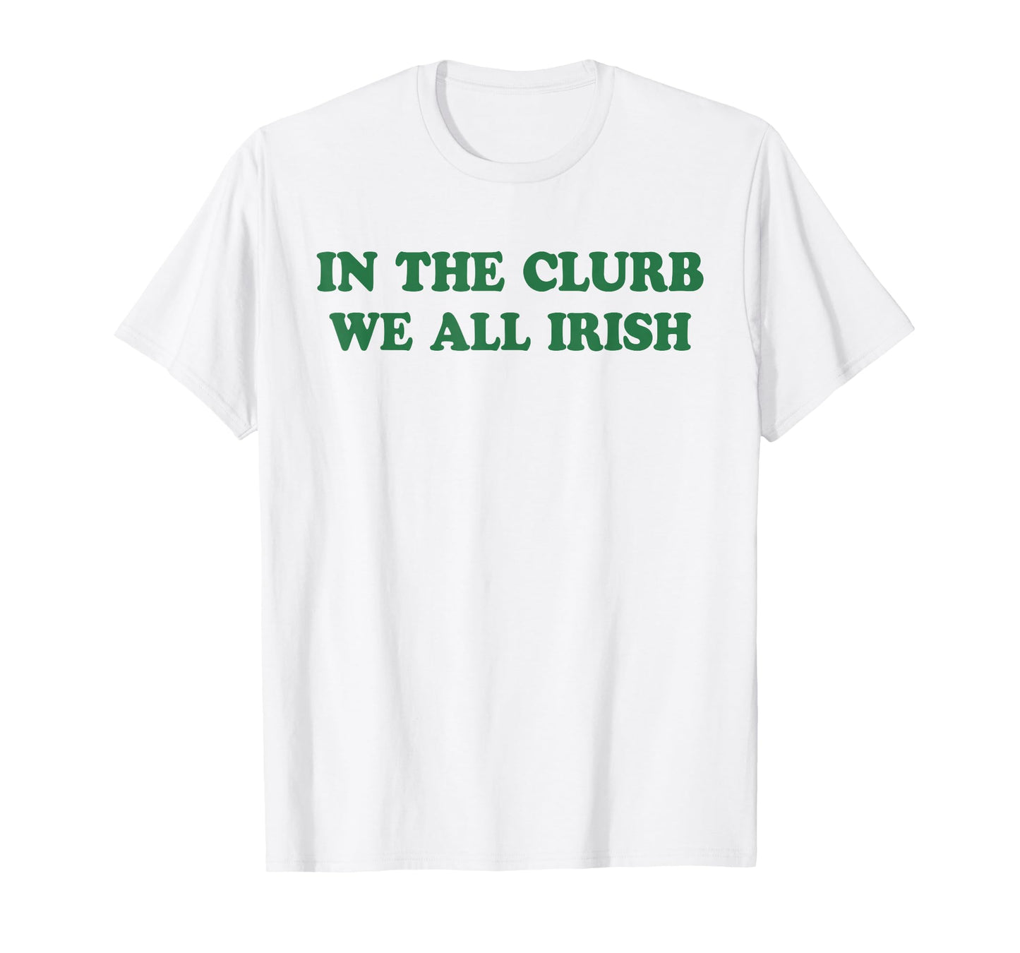 in The Clurb We All Irish Funny St Patricks Day Irish T-Shirt