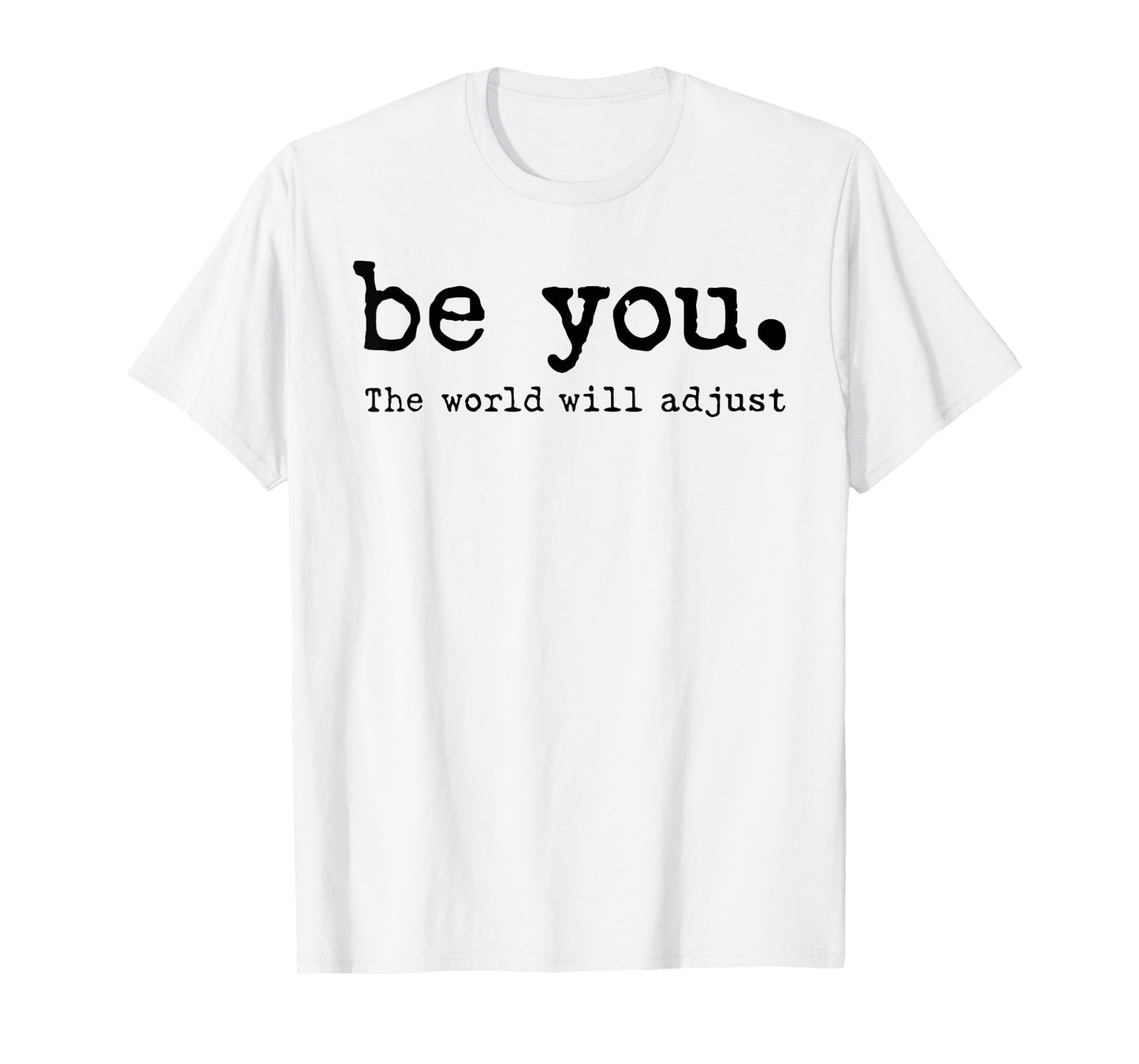 Be You The World Will Adjust T-Shirt
