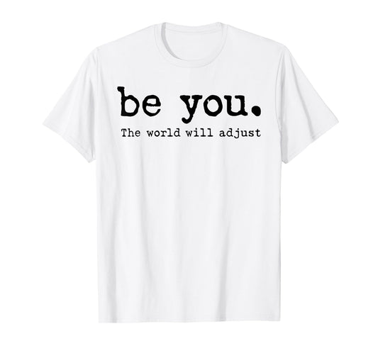 Be You The World Will Adjust T-Shirt