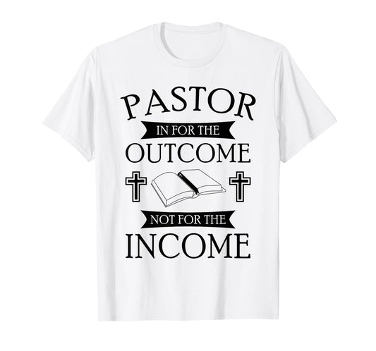 Pastor In It For The Outcome Not For The Income T-Shirt T-Shirt