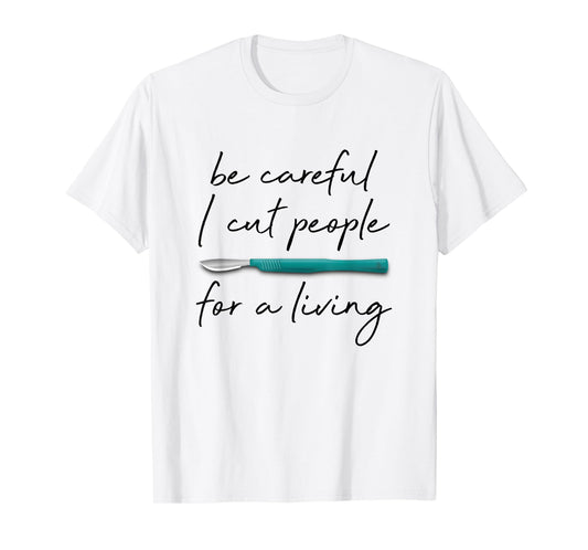 Be Careful I Cut People For A Living Funny Surgeon Surgery T-Shirt