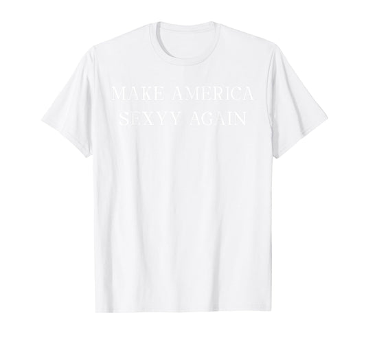 Make America Sexyy Again Funny Slogan Sassy Playful Sexy T-Shirt