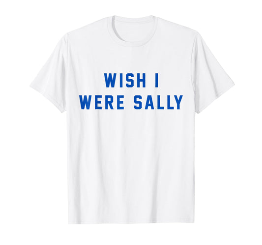 Wish I Were Sally T-Shirt