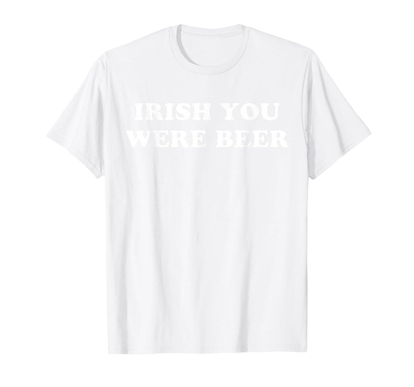 Irish You were Beer Funny St. Patrick's Day Drinking T-Shirt