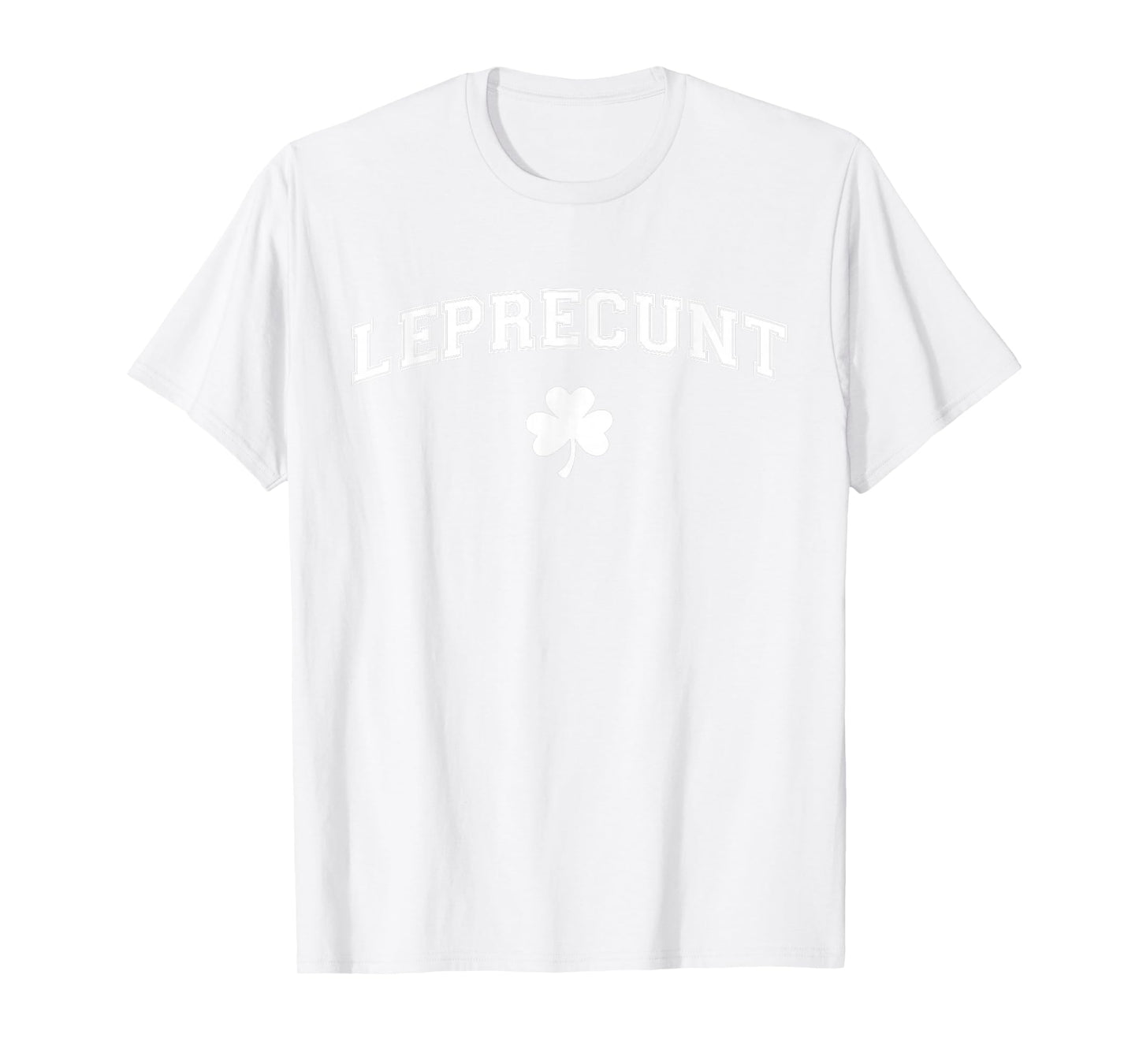 Leprecunt Irish Shamrock Funny St Patricks Day Men Women T-Shirt