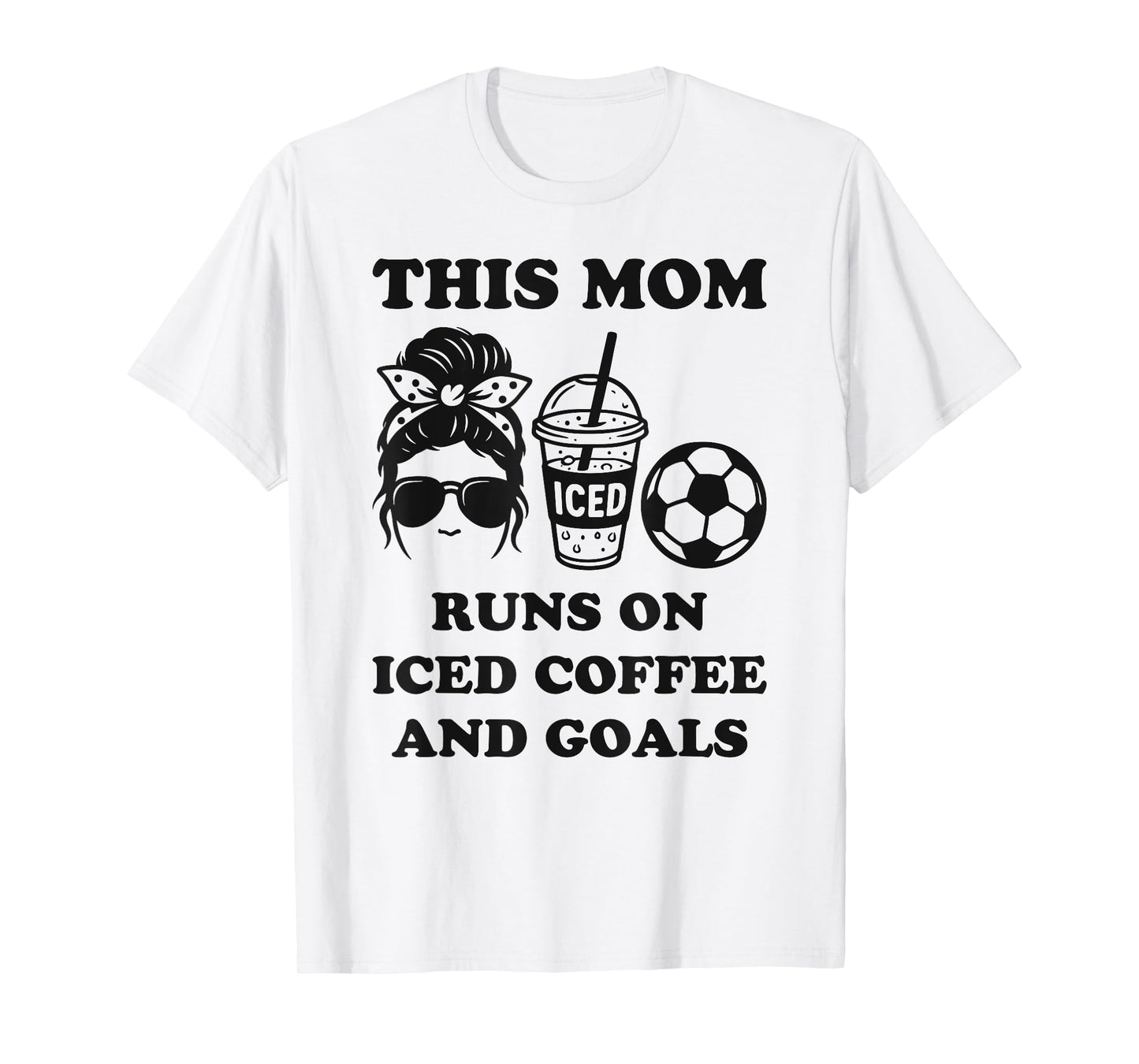 This Mom Runs On Iced Coffee and Goals Soccer Mom T-Shirt