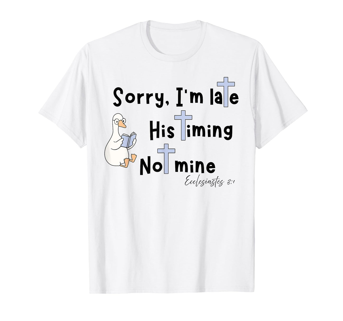 Sorry I'm Late His Timing Not Mine Christian Silly Goose T-Shirt