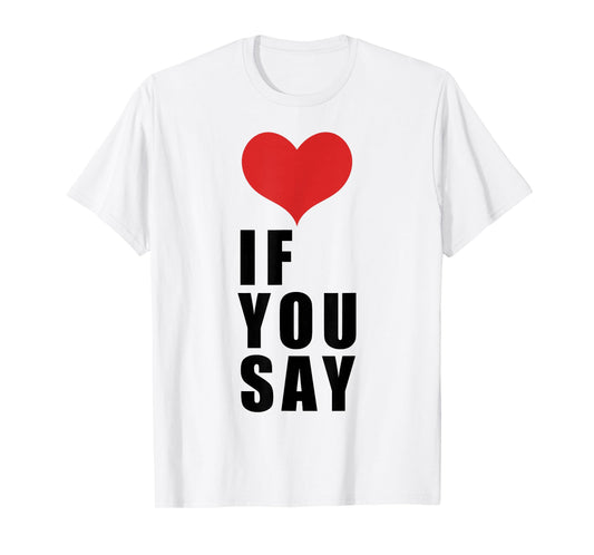 Love If You Say T-Shirt