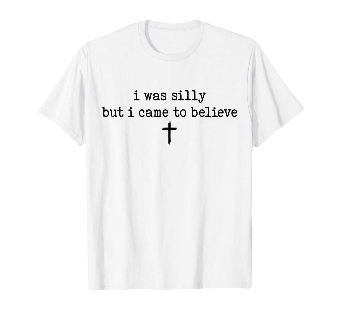 I was Silly But I Came to Believe Shirt T-Shirt