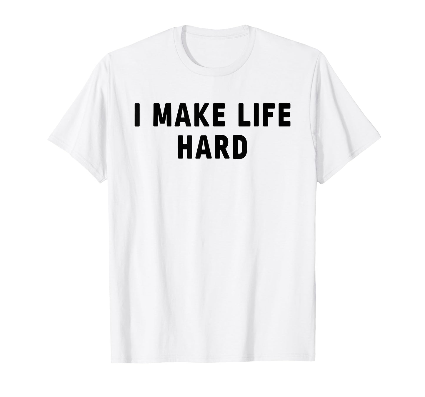 I Make Life Hard I'm Life Funny Couple Matching Saying Quote T-Shirt