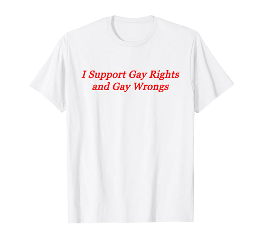 I Support Gay Rights and Gay Wrongs T-Shirt